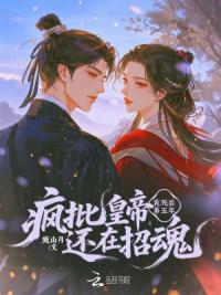 我死后第五年，疯批皇帝还在招魂